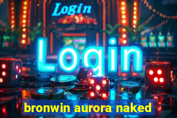 bronwin aurora naked