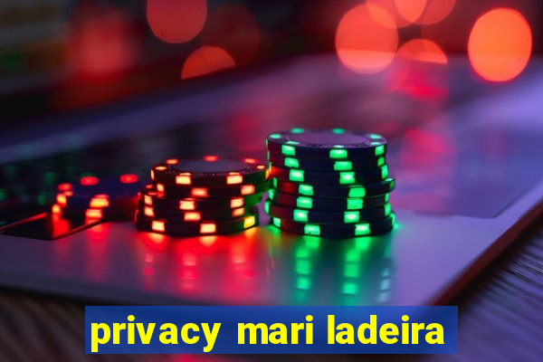 privacy mari ladeira