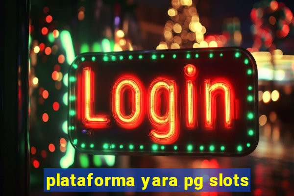 plataforma yara pg slots