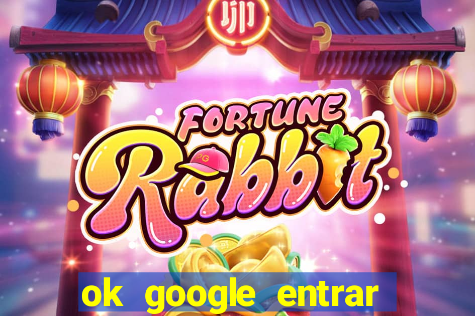 ok google entrar no jogo de c****