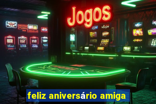 feliz aniversário amiga