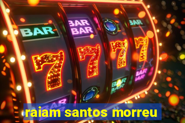 raiam santos morreu