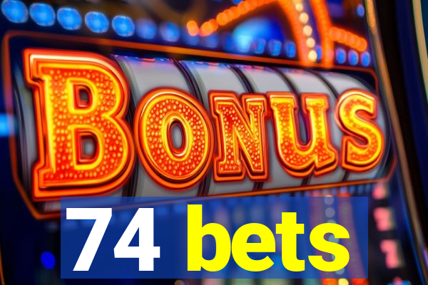 74 bets